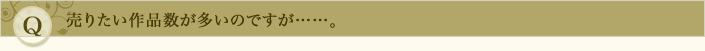 売りたい作品数が多いのですが……。